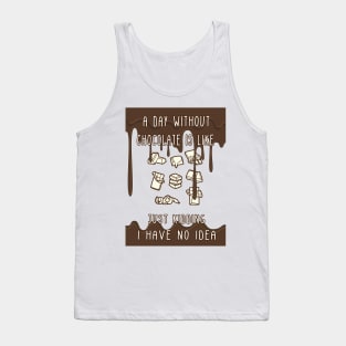 A Day Without Chocolate Is Like Just Kidding I Have No Idea Funny gift for husband, wife, boyfriend, girlfiend, cousin. Tank Top